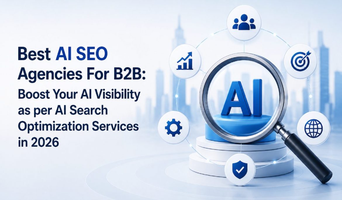 Best AI SEO Agencies For B2B: Boost Your AI Visibility as per AI Search Optimization Services in 2026
