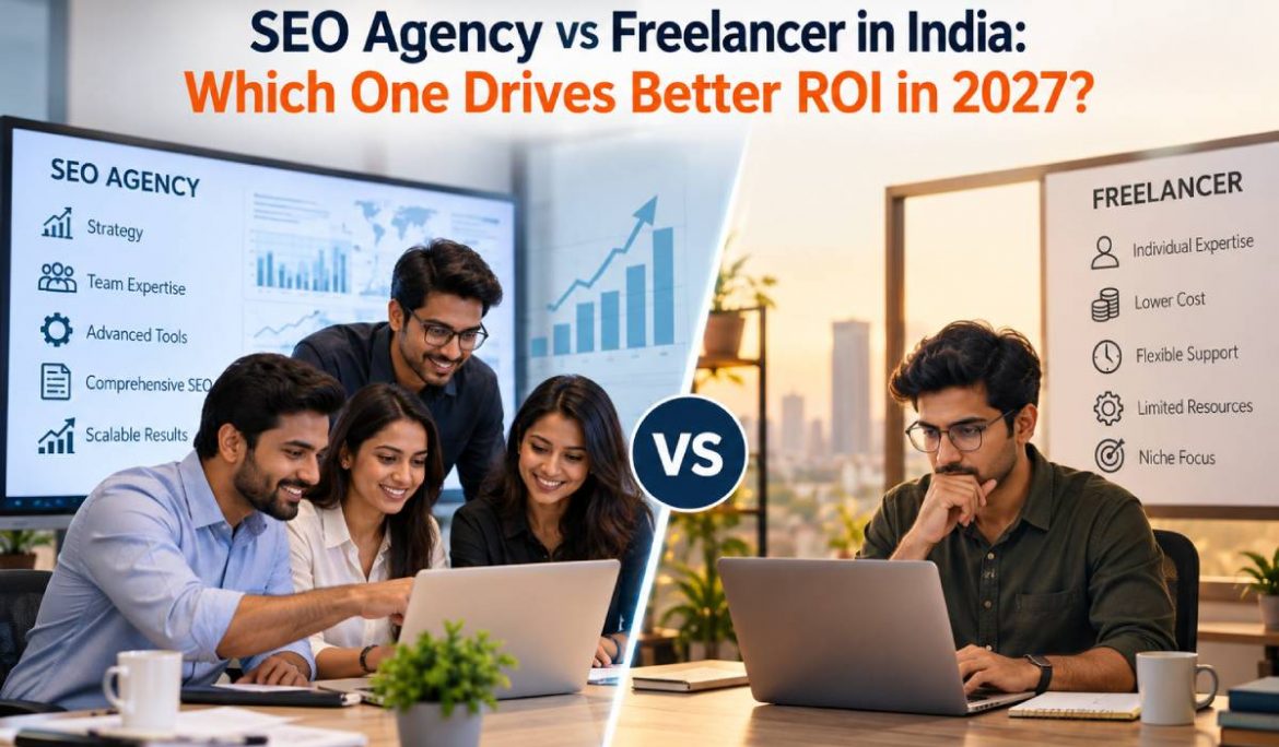 SEO Agency vs Freelancer in India: Which One Drives Better ROI in 2027?